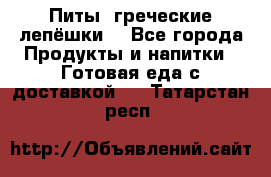 Питы (греческие лепёшки) - Все города Продукты и напитки » Готовая еда с доставкой   . Татарстан респ.